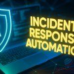 Incident Response Automation: How Businesses Can Boost Cyber Resilience