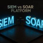 SIEM vs SOAR Platforms: Which Does Your Business Need?